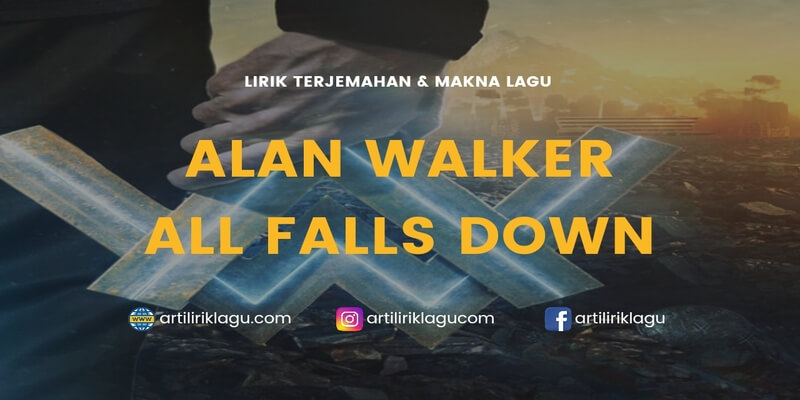 Lirik lagu Alan Walker All Falls Down dan terjemahan