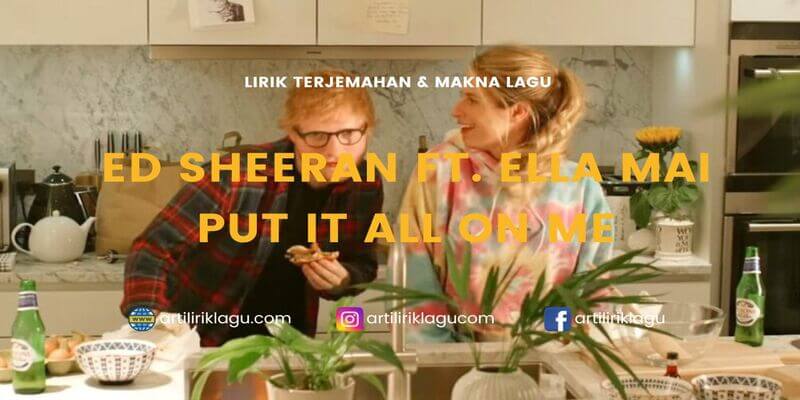Lirik terjemahan Put It All On Me karya dari Ed Sheeran ft. Ella Mai
