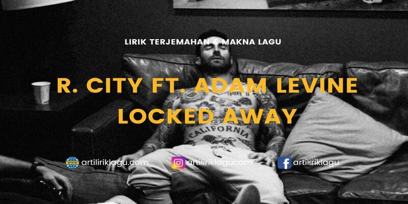 Lirik terjemahan Locked Away karya dari R. City ft. Adam Levine