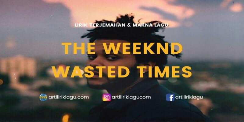 Lirik The Weeknd Wasted Times Terjemahan