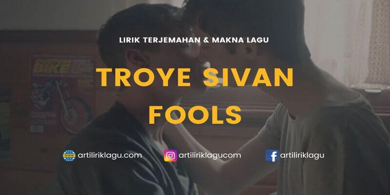 Lirik lagu Troye Sivan Fools dan terjemahan