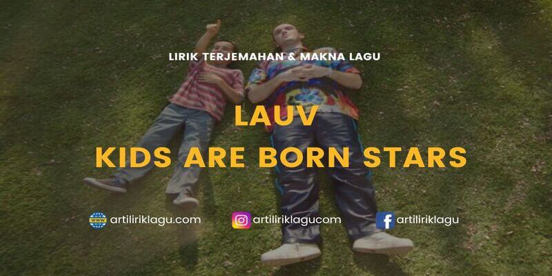 Lirik lagu Lauv Kids Are Born Stars dan terjemahan