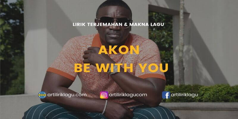 Lirik terjemahan Be With You karya dari Akon