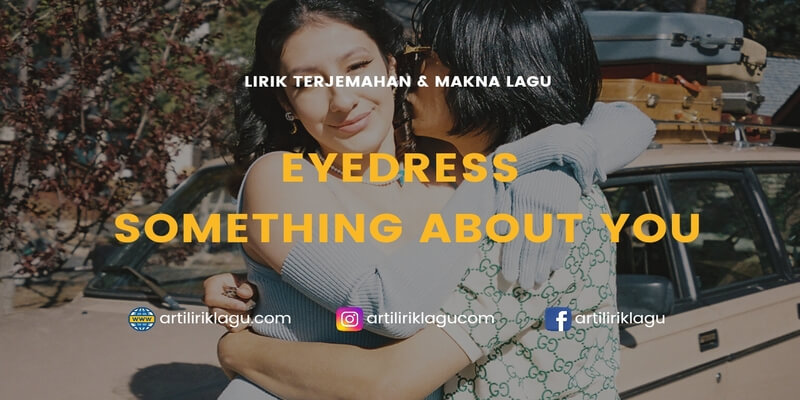 Lirik terjemahan Something About You karya dari Eyedress