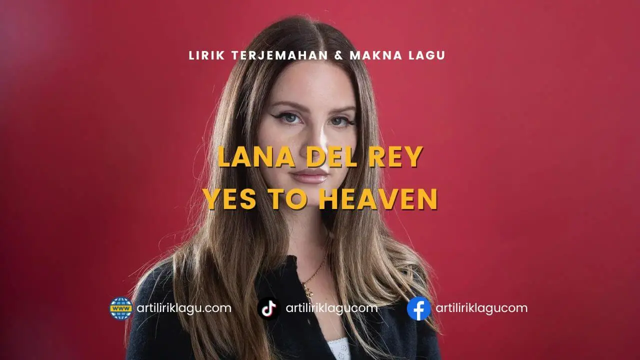 Lirik terjemahan dan makna lagu Yes To Heaven karya dari Lana Del Rey