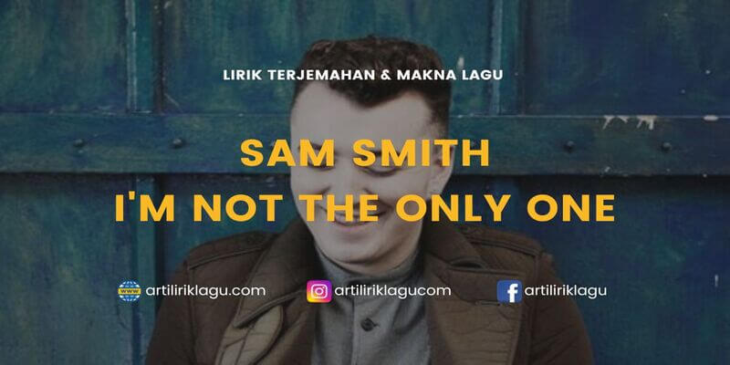 Lirik terjemahan I'm Not The Only One karya dari Sam Smith