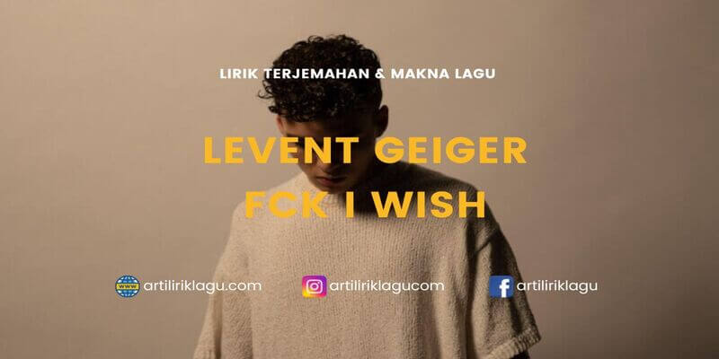 Lirik terjemahan Fck I Wish karya dari Levent Geiger