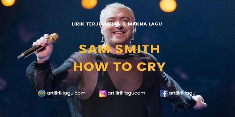 Lirik terjemahan How To Cry karya dari Sam Smith
