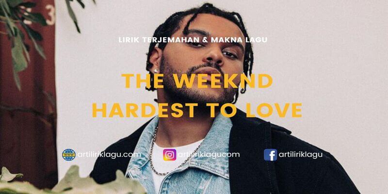 Lirik terjemahan Hardest To Love karya dari The Weeknd
