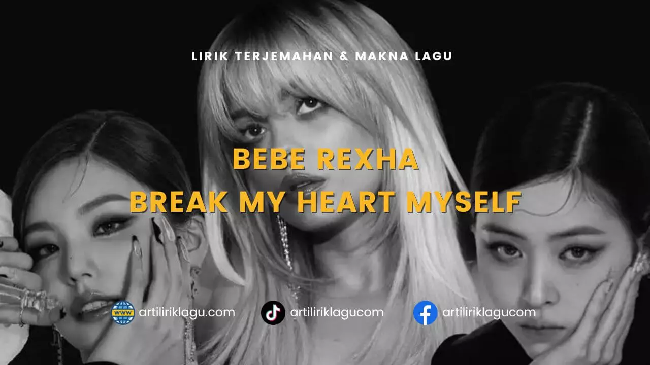 Lirik terjemahan dan makna lagu Break My Heart Myself karya dari Bebe Rexha ft. Yeji & Ryujin