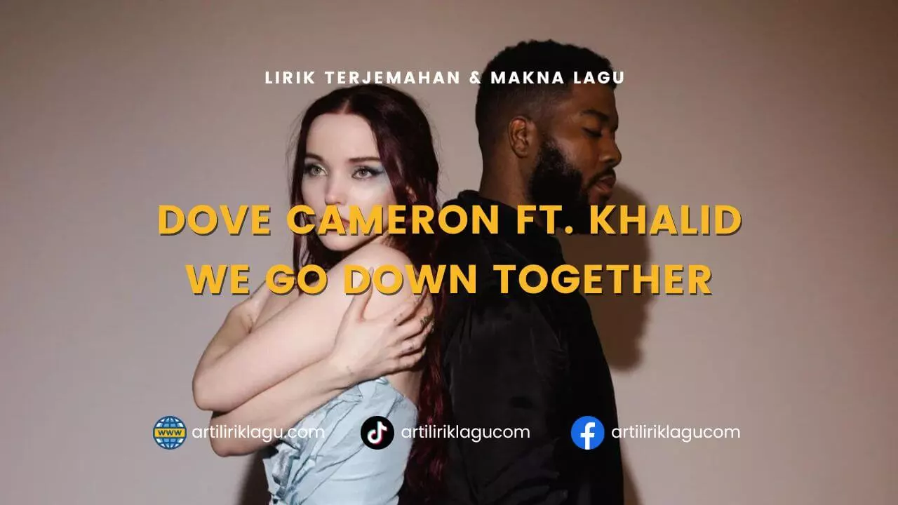 Lirik terjemahan dan makna lagu We Go Down Together karya dari Dove Cameron ft. Khalid