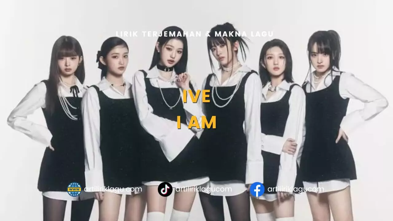 Lirik terjemahan dan makna lagu I AM karya dari IVE