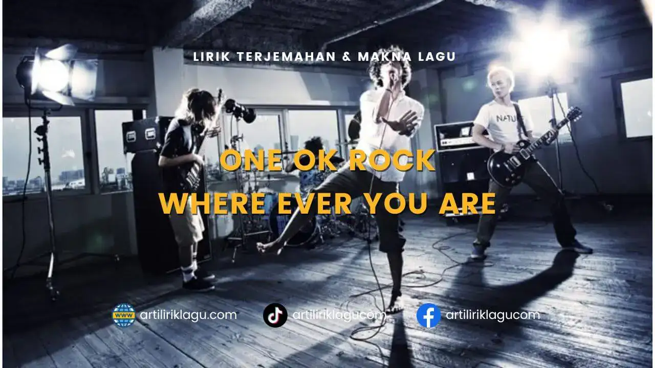 Lirik terjemahan dan makna lagu Wherever You Are karya dari ONE OK ROCK